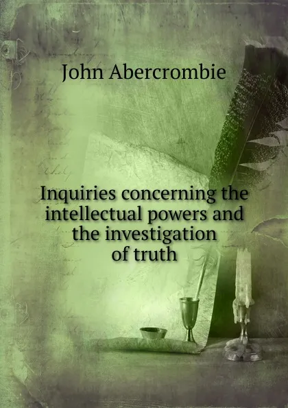 Обложка книги Inquiries concerning the intellectual powers and the investigation of truth, John Abercrombie