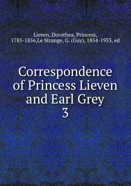 Обложка книги Correspondence of Princess Lieven and Earl Grey. 3, Dorothea Lieven