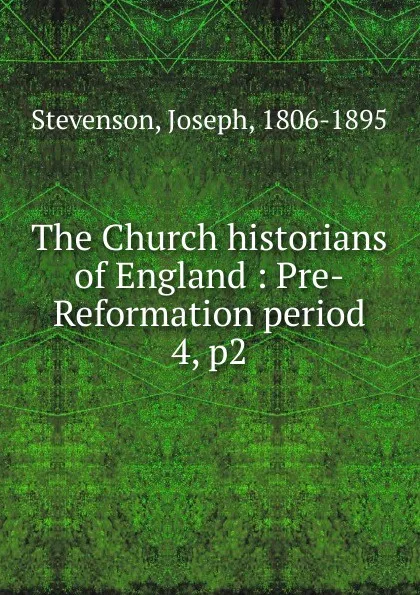 Обложка книги The Church historians of England : Pre-Reformation period. 4, p2, Joseph Stevenson