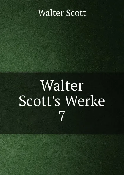 Обложка книги Walter Scott.s Werke. 7, Scott Walter