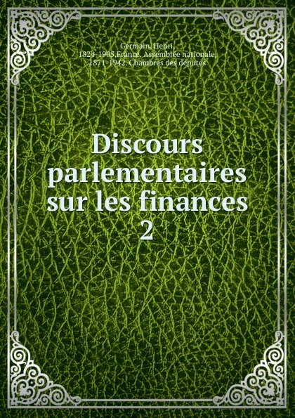 Обложка книги Discours parlementaires sur les finances. 2, Henri Germain