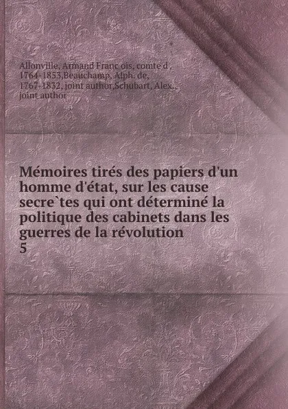 Обложка книги Memoires tires des papiers d.un homme d.etat, sur les cause secretes qui ont determine la politique des cabinets dans les guerres de la revolution. 5, Armand François Allonville