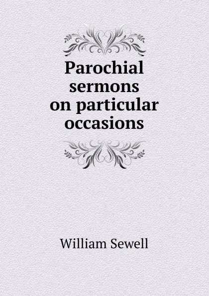 Обложка книги Parochial sermons on particular occasions, William Sewell