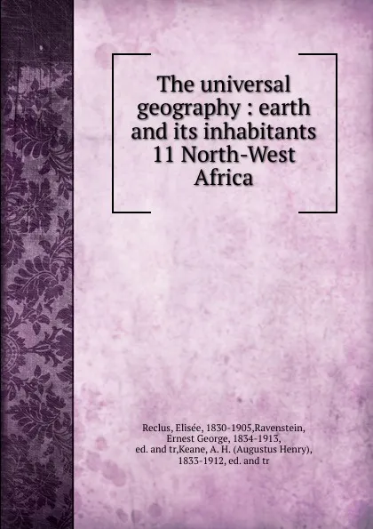 Обложка книги The universal geography : earth and its inhabitants. 11 North-West Africa, Elisée Reclus