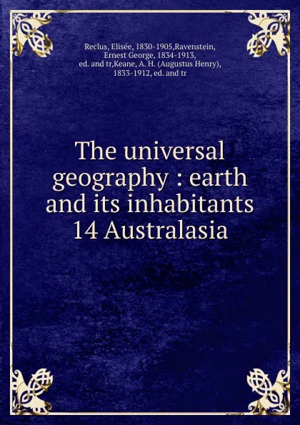 Обложка книги The universal geography : earth and its inhabitants. 14 Australasia, Elisée Reclus