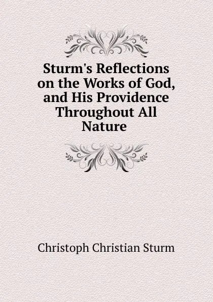 Обложка книги Sturm.s Reflections on the Works of God, and His Providence Throughout All Nature ., Christoph Christian Sturm