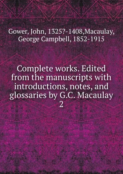 Обложка книги Complete works. Edited from the manuscripts with introductions, notes, and glossaries by G.C. Macaulay. 2, John Gower