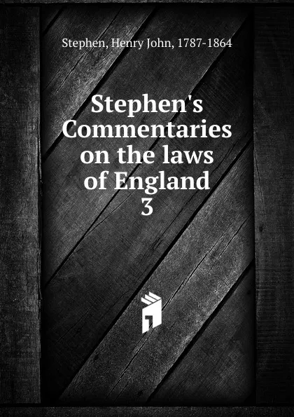 Обложка книги Stephen.s Commentaries on the laws of England. 3, Stephen Henry John