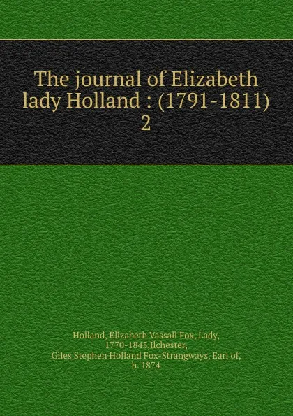 Обложка книги The journal of Elizabeth lady Holland : (1791-1811). 2, Elizabeth Vassall Fox Holland