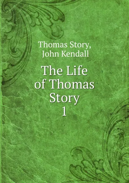 Обложка книги The Life of Thomas Story. 1, Thomas Story