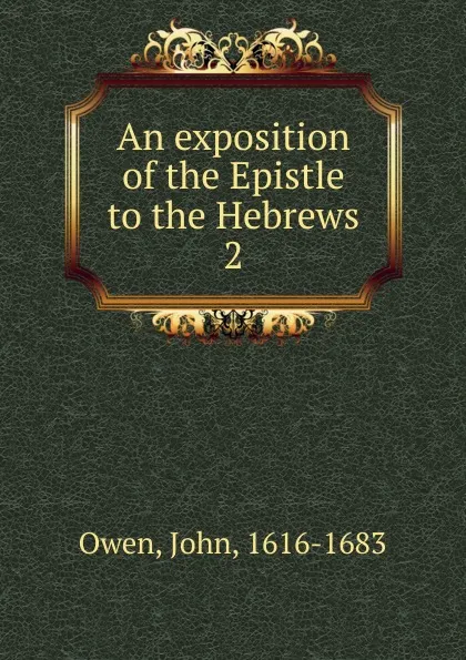 Обложка книги An exposition of the Epistle to the Hebrews. 2, John Owen