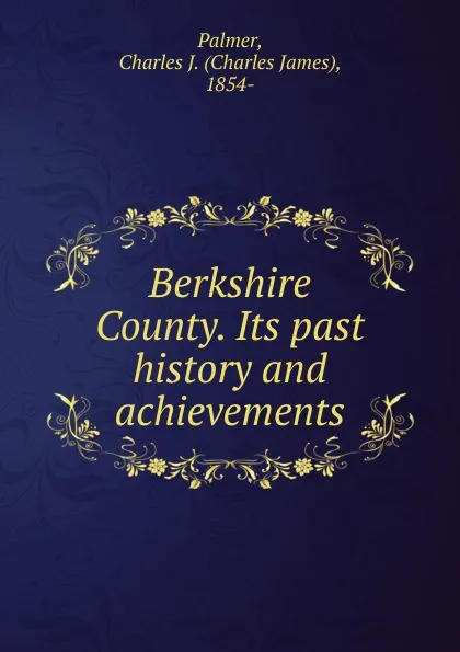 Обложка книги Berkshire County. Its past history and achievements, Charles James Palmer