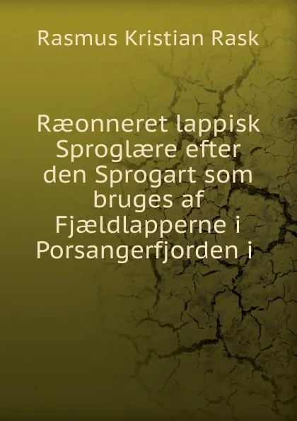 Обложка книги Raeonneret lappisk Sproglaere efter den Sprogart som bruges af Fjaeldlapperne i Porsangerfjorden i ., Rasmus Kristian Rask