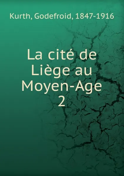 Обложка книги La cite de Liege au Moyen-Age. 2, Godefroid Kurth