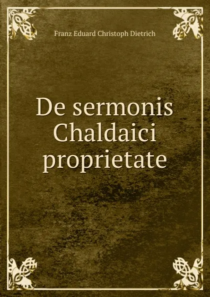 Обложка книги De sermonis Chaldaici proprietate, Franz Eduard Christoph Dietrich