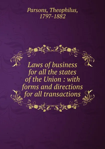 Обложка книги Laws of business for all the states of the Union : with forms and directions for all transactions, Theophilus Parsons