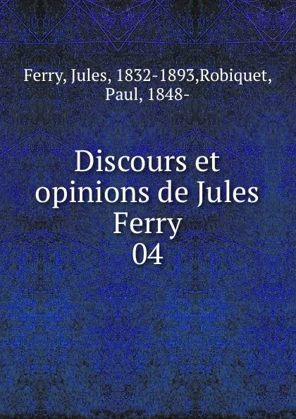 Обложка книги Discours et opinions de Jules Ferry. 04, Jules Ferry