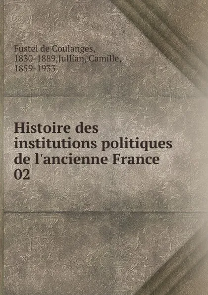 Обложка книги Histoire des institutions politiques de l.ancienne France. 02, Fustel de Coulanges