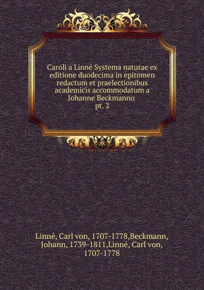 Обложка книги Caroli a Linne Systema naturae ex editione duodecima in epitomen redactum et praelectionibus academicis accommodatum a Iohanne Beckmanno . pt. 2, Carl von Linné