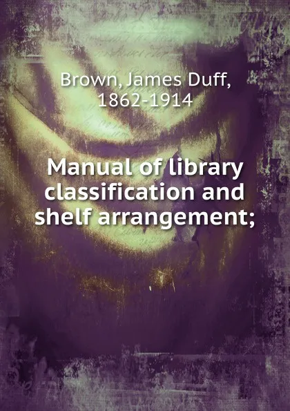 Обложка книги Manual of library classification and shelf arrangement;, James Duff Brown