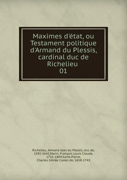 Обложка книги Maximes d.etat, ou Testament politique d.Armand du Plessis, cardinal duc de Richelieu . 01, Armand Jean du Plessis Richelieu