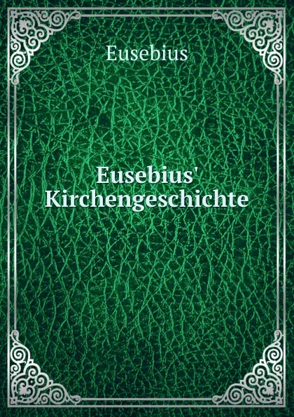 Обложка книги Eusebius. Kirchengeschichte, Eusebius