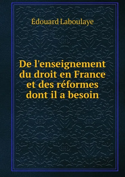 Обложка книги De l.enseignement du droit en France et des reformes dont il a besoin, Edouard Laboulaye