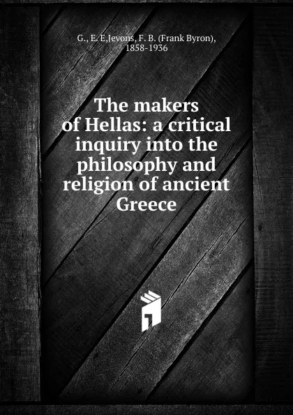 Обложка книги The makers of Hellas: a critical inquiry into the philosophy and religion of ancient Greece, Frank Byron Jevons