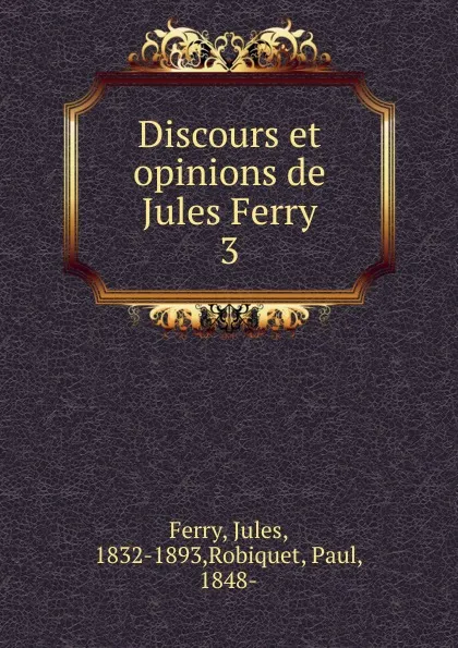 Обложка книги Discours et opinions de Jules Ferry. 3, Jules Ferry