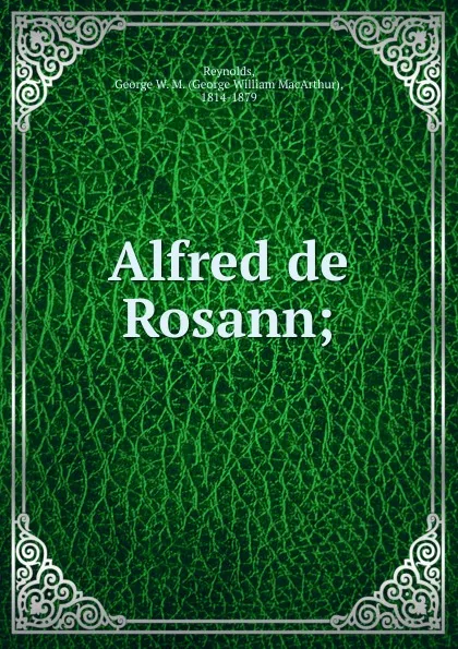 Обложка книги Alfred de Rosann;, George William MacArthur Reynolds