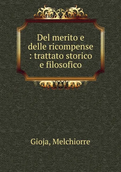 Обложка книги Del merito e delle ricompense : trattato storico e filosofico, Melchiorre Gioja