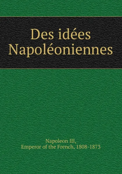 Обложка книги Des idees Napoleoniennes, Napoleon III