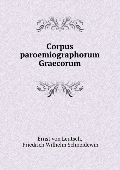 Обложка книги Corpus paroemiographorum Graecorum, Ernst von Leutsch