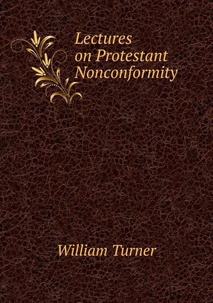 Обложка книги Lectures on Protestant Nonconformity, William Turner