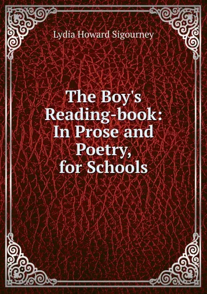 Обложка книги The Boy.s Reading-book: In Prose and Poetry, for Schools, L. H. Sigourney