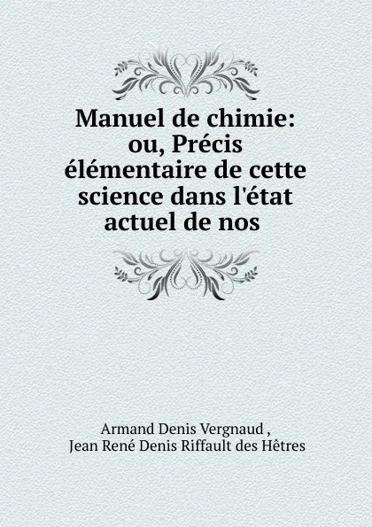 Обложка книги Manuel de chimie: ou, Precis elementaire de cette science dans l.etat actuel de nos ., Armand Denis Vergnaud