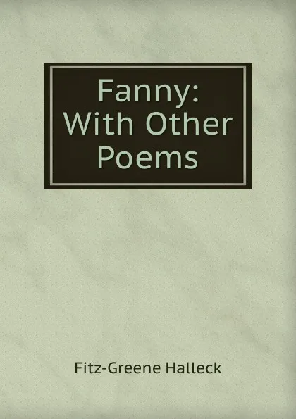 Обложка книги Fanny: With Other Poems, Fitz-Greene Halleck