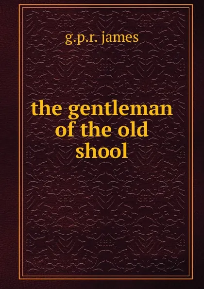 Обложка книги the gentleman of the old shool, G.P. R. James