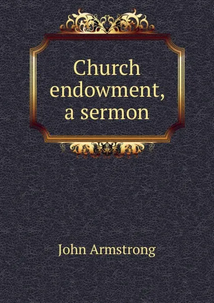 Обложка книги Church endowment, a sermon, John Armstrong