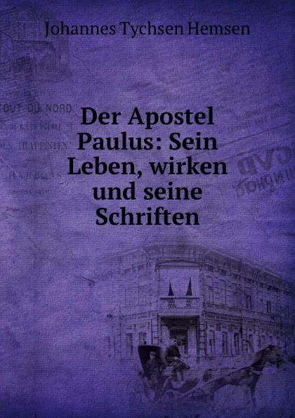 Обложка книги Der Apostel Paulus: Sein Leben, wirken und seine Schriften, Johannes Tychsen Hemsen