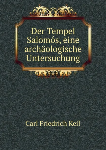 Обложка книги Der Tempel Salomos, eine archaologische Untersuchung, Carl Friedrich Keil
