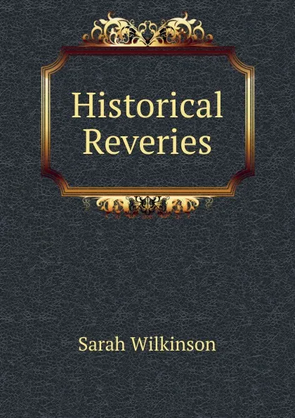 Обложка книги Historical Reveries, Sarah Wilkinson