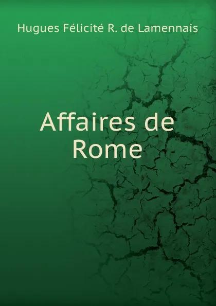 Обложка книги Affaires de Rome, Hugues Félicité R. de Lamennais