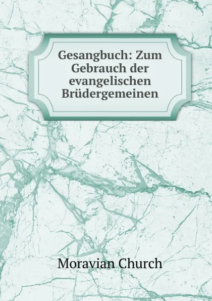 Обложка книги Gesangbuch: Zum Gebrauch der evangelischen Brudergemeinen, Moravian Church