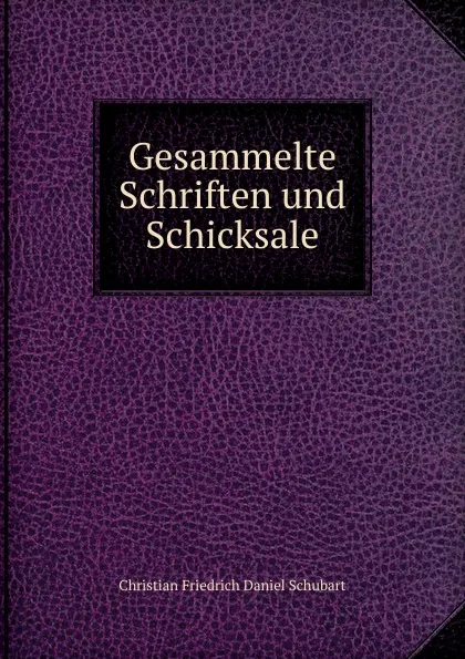 Обложка книги Gesammelte Schriften und Schicksale, Christian Friedrich Daniel Schubart