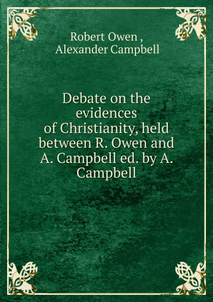 Обложка книги Debate on the evidences of Christianity, held between R. Owen and A. Campbell ed. by A. Campbell., Robert Owen