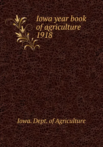 Обложка книги Iowa year book of agriculture. 1918, Iowa. Dept. of Agriculture