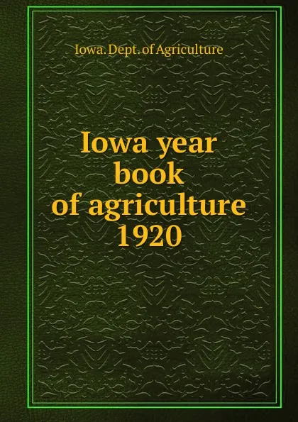 Обложка книги Iowa year book of agriculture. 1920, Iowa. Dept. of Agriculture