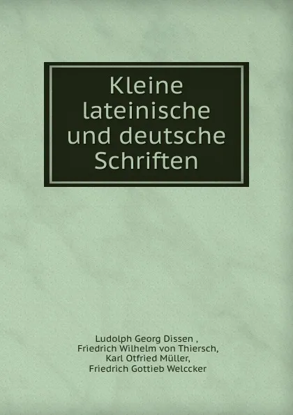 Обложка книги Kleine lateinische und deutsche Schriften, Ludolph Georg Dissen