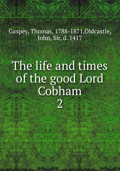 Обложка книги The life and times of the good Lord Cobham. 2, Thomas Gaspey